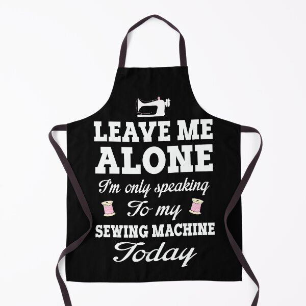 Item preview, Leave Me Alone I'm Only Speaking To My Sewing Machine Today designed and sold by Charles Brian.