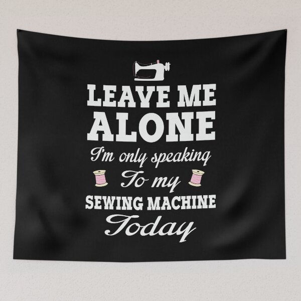 Item preview, Leave Me Alone I'm Only Speaking To My Sewing Machine Today designed and sold by Charles Brian.