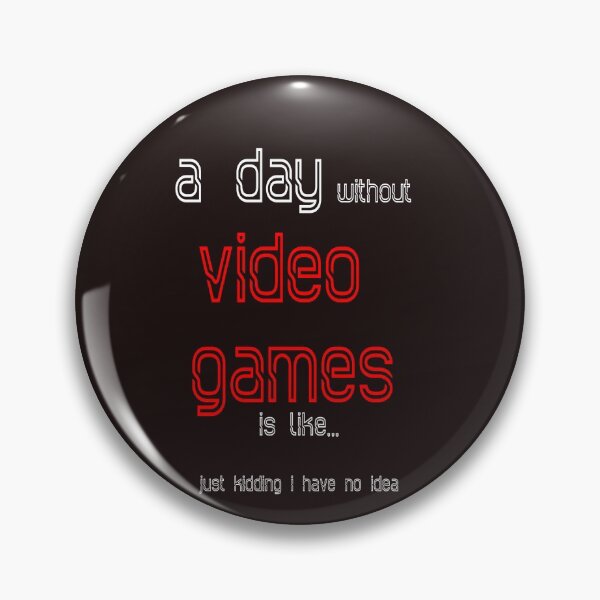 Item preview, A day without video games is like just kidding i have no idea designed and sold by QuotesDogma.