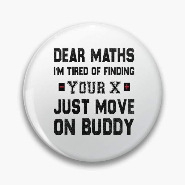 Item preview, Dear Maths I'm Tired of Finding Your X, Just Move On Buddy  designed and sold by Life Shop.