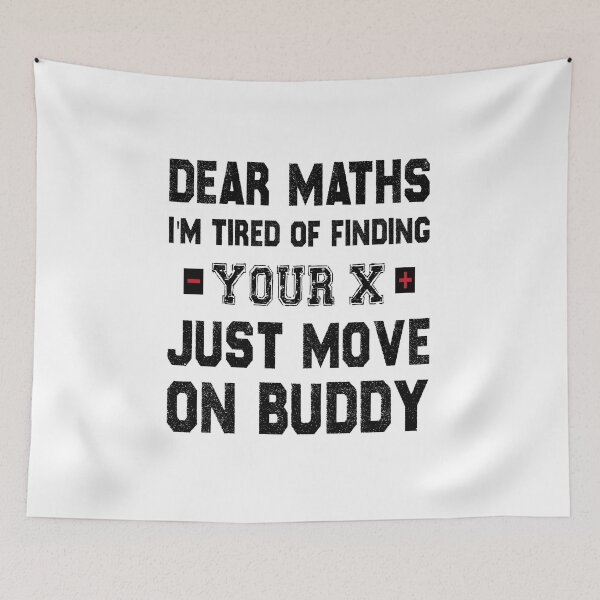 Item preview, Dear Maths I'm Tired of Finding Your X, Just Move On Buddy  designed and sold by Life Shop.