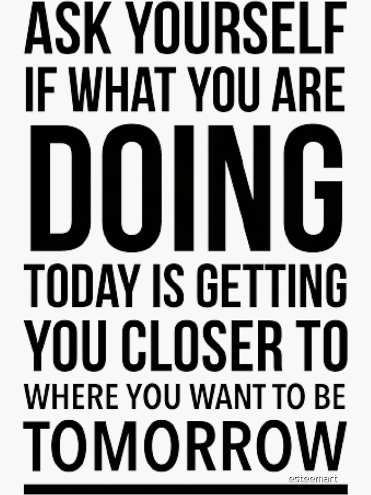 Ask yourself if what you are doing today is getting you closer to where you  want to be tomorrow. Motivational quotes Stock Vector