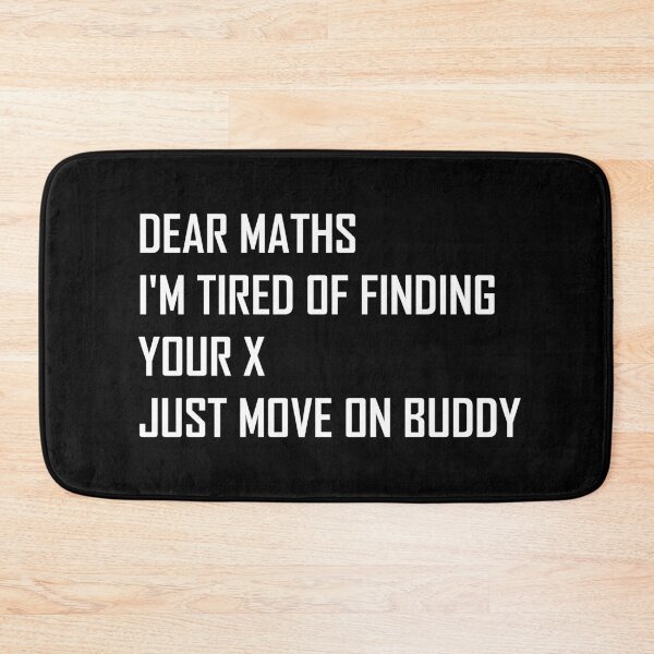 Item preview, Dear Maths I'm Tired of Finding Your X, Just Move On Buddy  designed and sold by Life Shop.