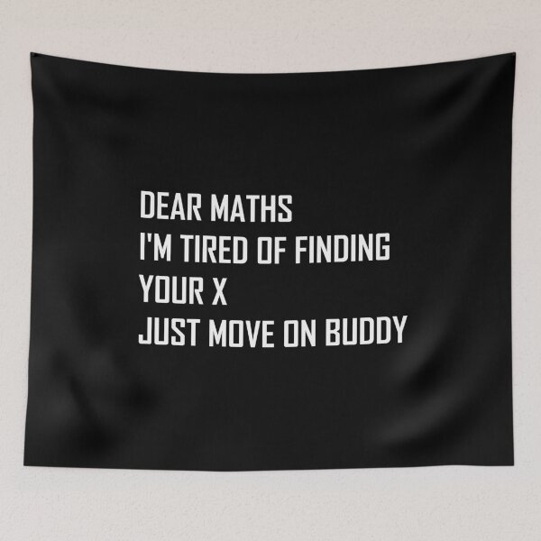 Item preview, Dear Maths I'm Tired of Finding Your X, Just Move On Buddy  designed and sold by Life Shop.