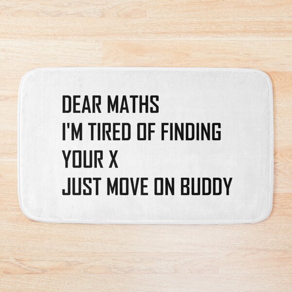 Item preview, Dear Maths I'm Tired of Finding Your X, Just Move On Buddy  designed and sold by Life Shop.
