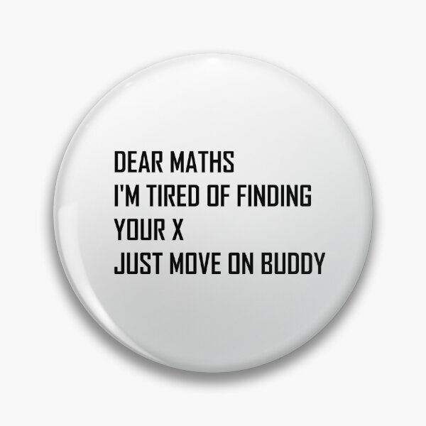 Item preview, Dear Maths I'm Tired of Finding Your X, Just Move On Buddy  designed and sold by Life Shop.