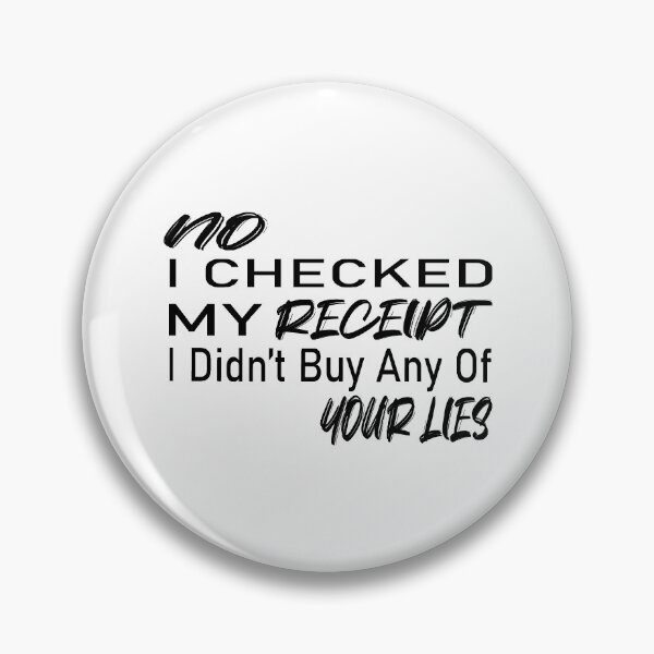 Item preview, No i Checked My Receipt I diden't Buy Any Of Your Lies designed and sold by mustaphaaga.