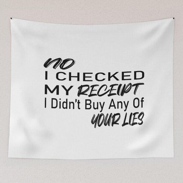 Item preview, No i Checked My Receipt I diden't Buy Any Of Your Lies designed and sold by mustaphaaga.