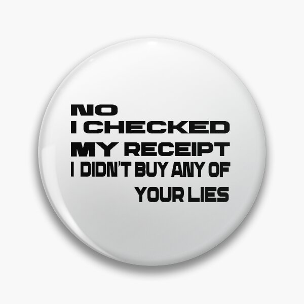 Item preview,  No i Checked My Receipt I diden't Buy Any Of Your Lies designed and sold by mustaphaaga.