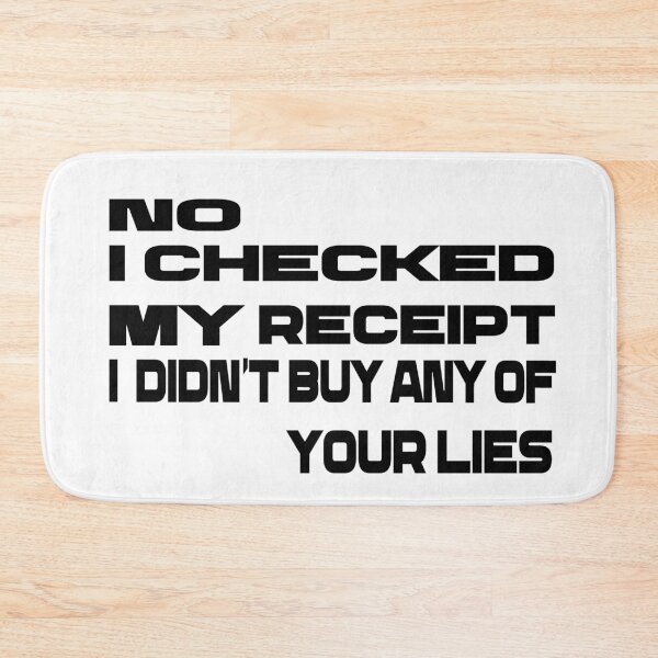 Item preview,  No i Checked My Receipt I diden't Buy Any Of Your Lies designed and sold by mustaphaaga.