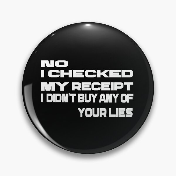 Item preview,  No i Checked My Receipt I diden't Buy Any Of Your Lies designed and sold by mustaphaaga.