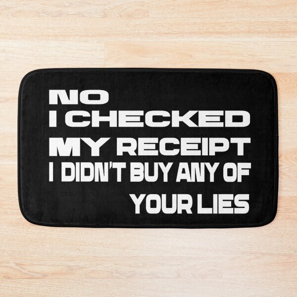 Item preview,  No i Checked My Receipt I diden't Buy Any Of Your Lies designed and sold by mustaphaaga.