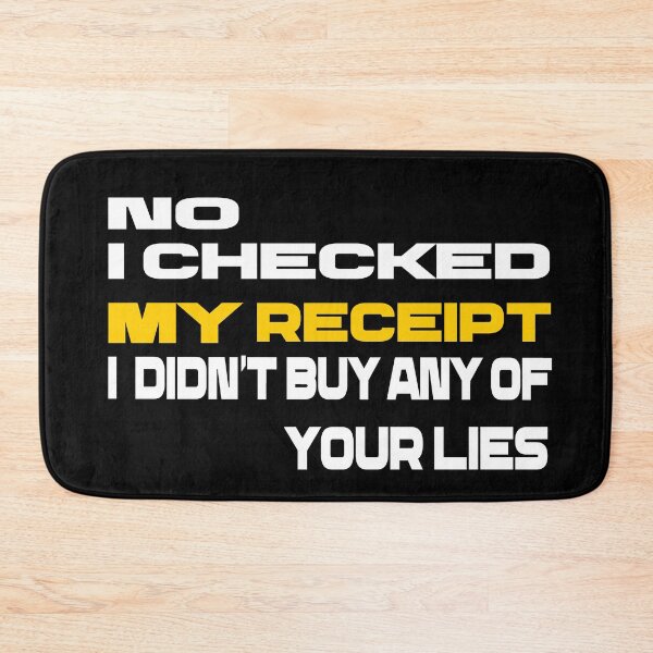 Item preview,  No i Checked My Receipt I diden't Buy Any Of Your Lies designed and sold by mustaphaaga.