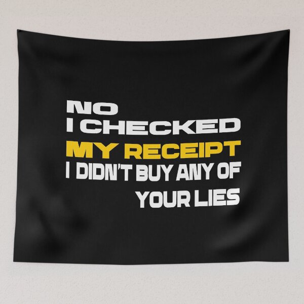 Item preview,  No i Checked My Receipt I diden't Buy Any Of Your Lies designed and sold by mustaphaaga.