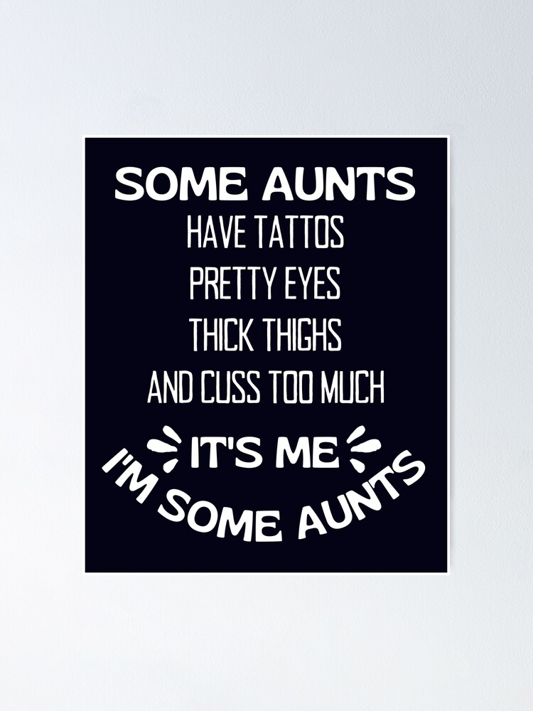 Some Aunts Have Tattoos Pretty Eyes Thick Thighs And Cuss Too Much It S Me I M Some Aunts