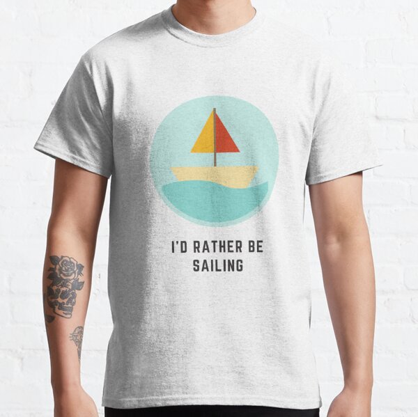Id Rather Be Sailing T-Shirts for Sale