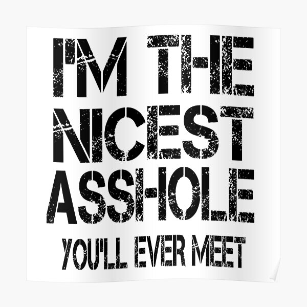 Im The Nicest Asshole Youll Ever Meet Poster For Sale By Tztrad Redbubble 6403