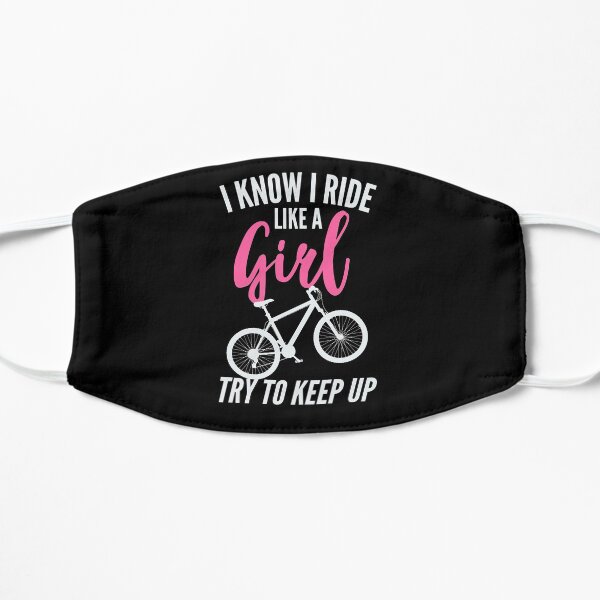I Know I Ride Like A Girl Try To Keep Up - Bike Flat Mask