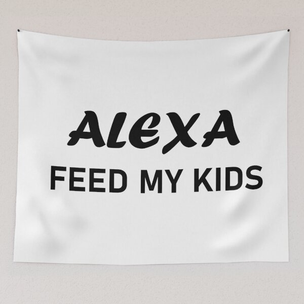 Item preview, Alexa Feed My Kids Funny designed and sold by TheStyleShop.