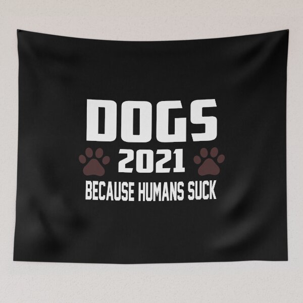 Item preview, Dogs 2021 because humans suck designed and sold by LimaChippewa.