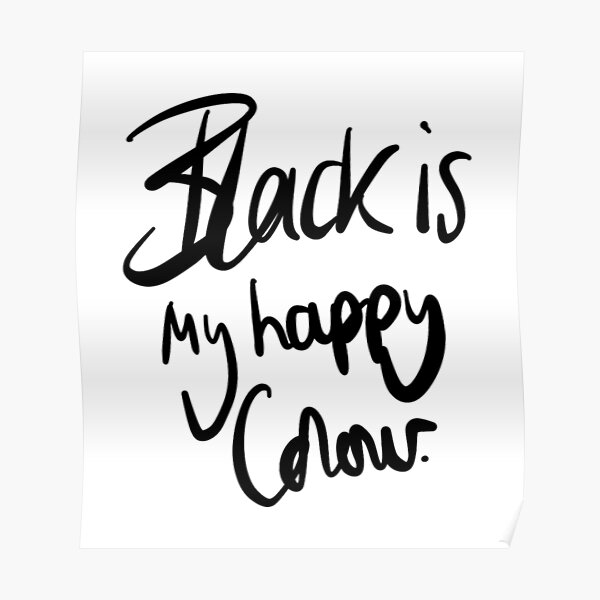 "Black Is My Happy Colour" Poster for Sale by CatLadyDesigns Redbubble