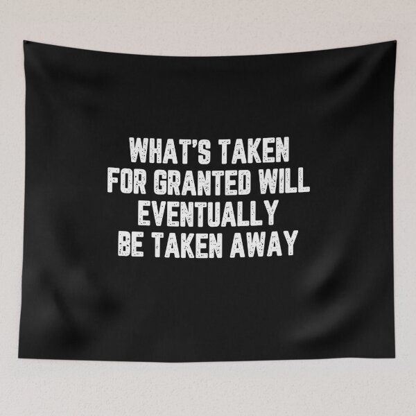 Item preview, What's taken for granted will eventually be taken away designed and sold by LimaChippewa.
