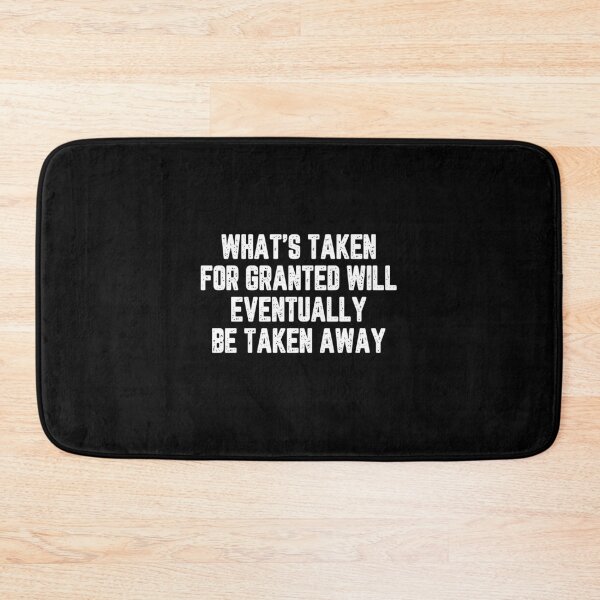 Item preview, What's taken for granted will eventually be taken away designed and sold by LimaChippewa.