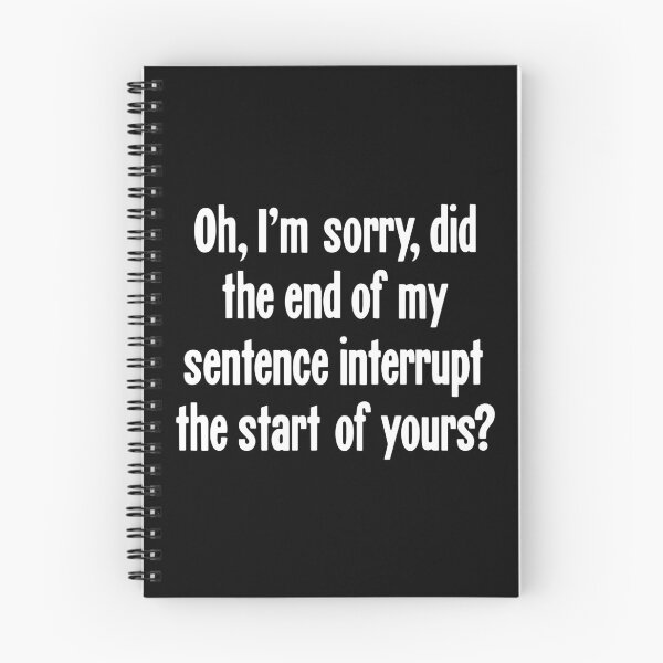Item preview, Oh, I'm Sorry, Did the End of My Sentence Interrupt the Start of Yours? designed and sold by Good-Looking Corpse.