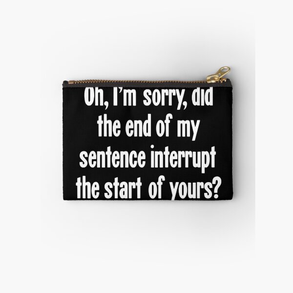 Item preview, Oh, I'm Sorry, Did the End of My Sentence Interrupt the Start of Yours? designed and sold by Good-Looking Corpse.