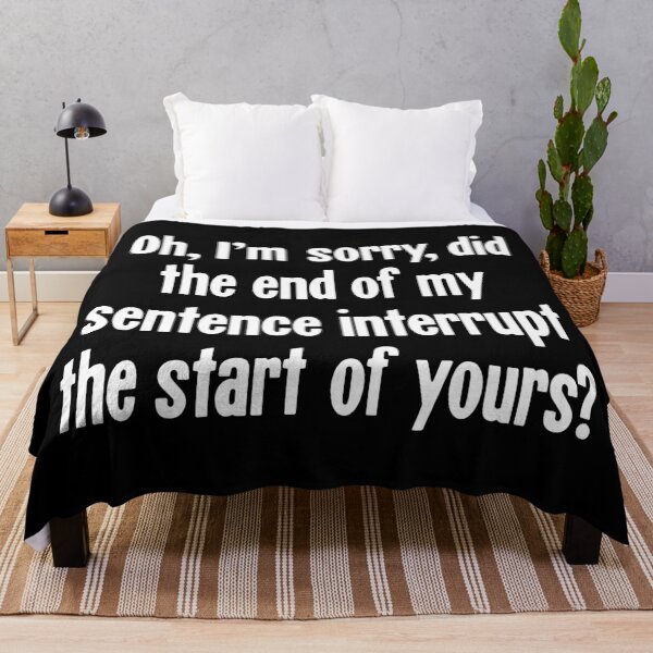 Item preview, Oh, I'm Sorry, Did the End of My Sentence Interrupt the Start of Yours? designed and sold by Good-Looking Corpse.