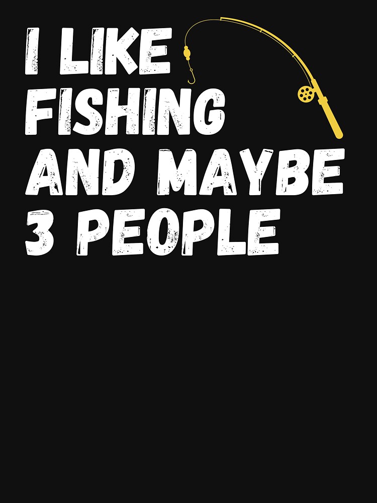 Fishing Lover Funny Gift Idea I like Fishing And Maybe 3 People by ds-4