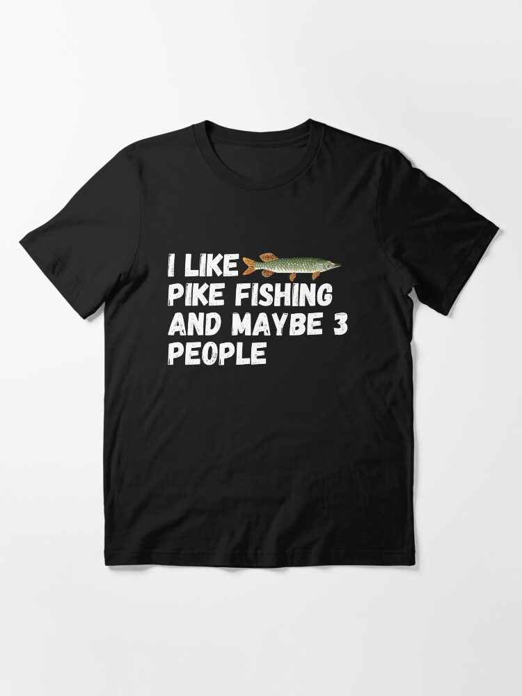 Alternate view of Pike Fishing Lover Funny Gift Idea I Like pike fishing and maybe 3 people Essential T-Shirt