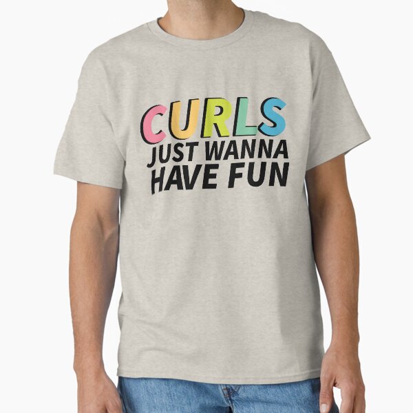 Curls Just Wanna Have Fun Classic T-Shirt