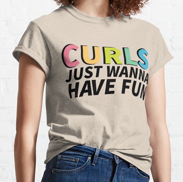 Curls Just Wanna Have Fun Classic T-Shirt