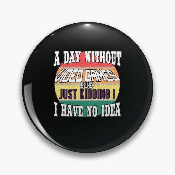 Item preview, A Day Without Video Games Is Like Just Kidding I Have No Idea  designed and sold by MR20.