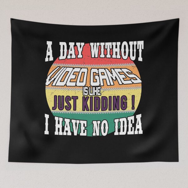 Item preview, A Day Without Video Games Is Like Just Kidding I Have No Idea  designed and sold by MR20.