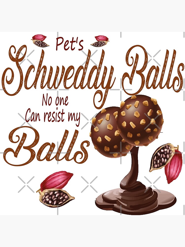 Pets Schweddy Balls No One Can Resist My Balls Poster By Sbouj80