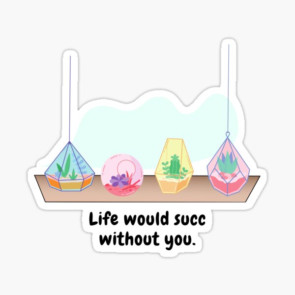 Life would succ without you Sticker