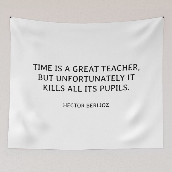 Item preview, Time is a great teacher, but unfortunately it kills all its pupils. Hector Berlioz. designed and sold by Inspirationmotivation.