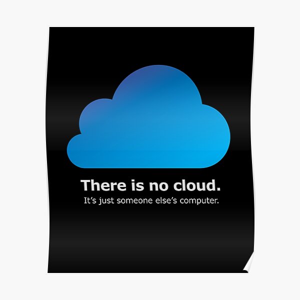 There Is No Cloud, It's Just Someone Else's Computer Poster
