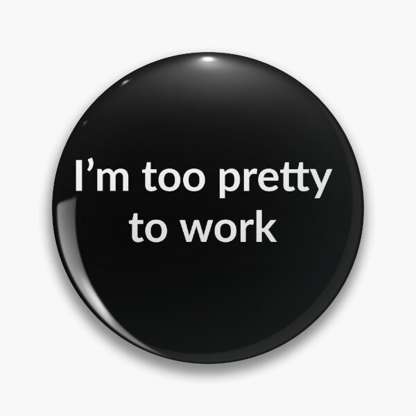 Item preview, I'm too pretty to work designed and sold by Olanday.