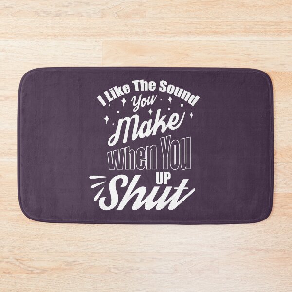 Item preview, I Like The Sound You Make When You Shut Up designed and sold by PrintBrint.
