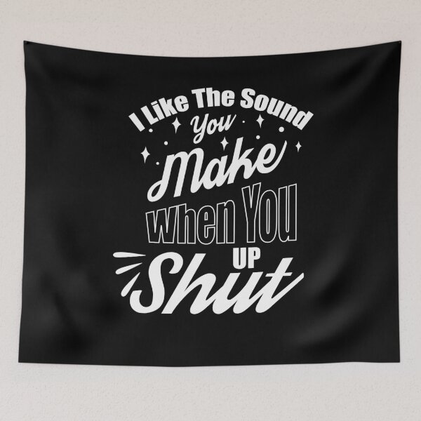 Item preview, I Like The Sound You Make When You Shut Up designed and sold by PrintBrint.