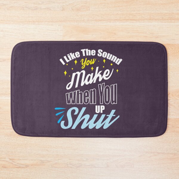 Item preview, I Like The Sound You Make When You Shut Up designed and sold by PrintBrint.