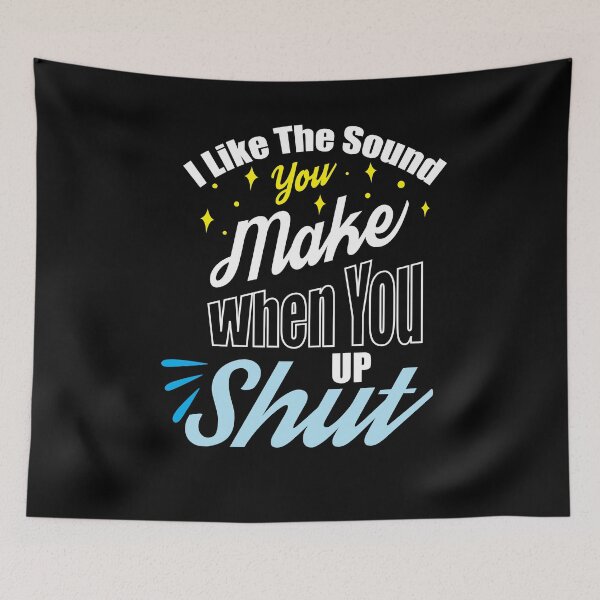 Item preview, I Like The Sound You Make When You Shut Up designed and sold by PrintBrint.