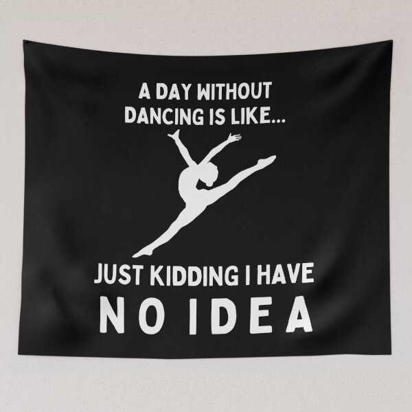 Item preview, A Day Without Dancing Is Like...Just Kidding I Have No Idea designed and sold by TeePartyHost.