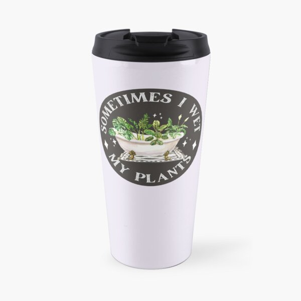 Sometimes I Wet My Plants Travel Mug