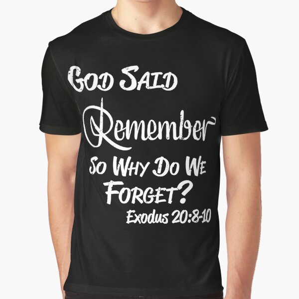 God Said Remember So Why Do We Forget? Exodus 20:8-10 Remember the Sabbath Day Graphic T-Shirt