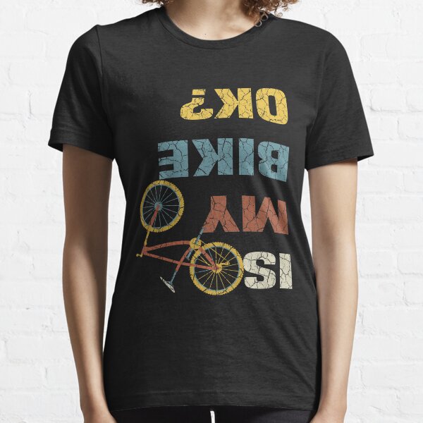 Is My Bike OK? - Cycling Essential T-Shirt