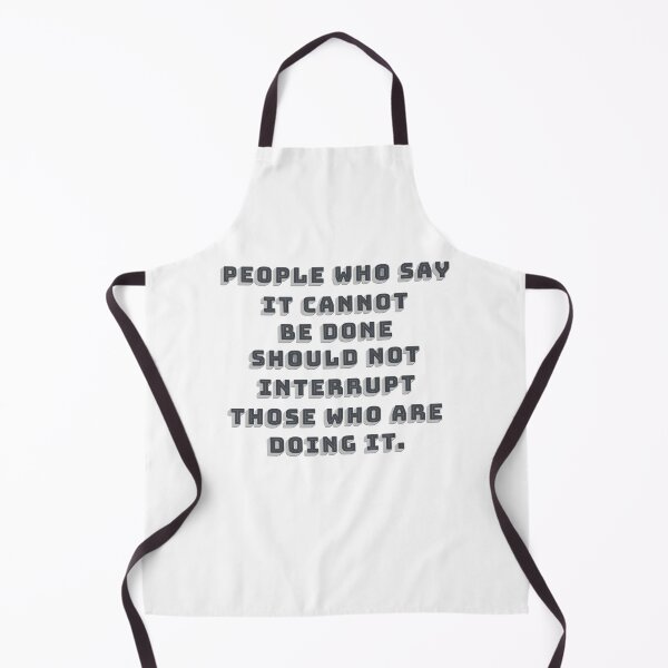 Item preview, People who say it cannot be done should not interrupt those who are doing it. designed and sold by squishyrainbow.